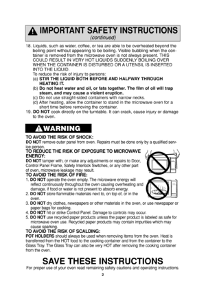 Page 42
18. Liquids, such as water, coffee, or tea are able to be overheated beyond the
boiling point without appearing to be boiling. Visible bubbling when the con-
tainer is removed from the microwave oven is not always present. THIS
COULD RESULT IN VERY HOT LIQUIDS SUDDENLY BOILING OVER
WHEN THE CONTAINER IS DISTURBED OR A UTENSIL IS INSERTED
INTO THE LIQUID.
To reduce the risk of injury to persons:
(a) STIR THE LIQUID BOTH BEFORE AND HALFWAY THROUGH
HEATING IT.
(b) Do not heat water and oil, or fats...