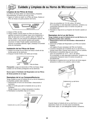 Page 5624
Cuidado y Limpieza de su Horno de Microondas(continuación)
Limpieza de los Filtros de Grasa
Los Filtros de Grasa deben ser desmontados y limpiados
frecuentemente, al menos una vez por mes.
1. Agarre el anillo de metal en el Filtro de Grasa. Deslice el
Filtro de Grasa a la parte posterior del horno.
2. Saque el Filtro de Aire.
3. Tenga cuidado cuando limpie los Filtros de Grasa. Los
agentes corrosivos de limpieza, tales como limpiadores a
base de lejía para el horno, pueden dañar los Filtros de
Grasa....