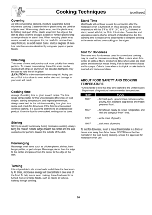 Page 2826
Cooking Techniques(continued)
Covering
As with conventional cooking, moisture evaporates during
microwave cooking. Casserole lids or plastic wrap are used for
a tighter seal. When using plastic wrap, vent the plastic wrap
by folding back part of the plastic wrap from the edge of the
dish to allow steam to escape. Loosen or remove plastic wrap
as recipe directs for stand time. When removing plastic wrap
covers, as well as any glass lids, be careful to remove them
away from you to avoid steam burns....