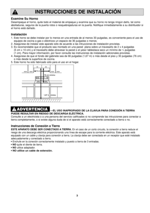 Page 413
INSTRUCCIONES DE INSTALACIÓN
Examine Su Horno
Desempaque el horno, quite todo el material de empaque y examine que su horno no tenga ningún daño, tal como
abolladuras, seguros de la puerta rotos o resquebrajaduras en la puerta. Notifique inmediatamente a su distribuidor si
el horno está dañado.
Instalación
1. Este horno se debe instalar por lo menos en una entrada de al menos 30 pulgadas, es conveniente para el uso de
equipos de cocina a gas o eléctricos un espacio de 36 pulgadas o menos.
2. Asegúrese...