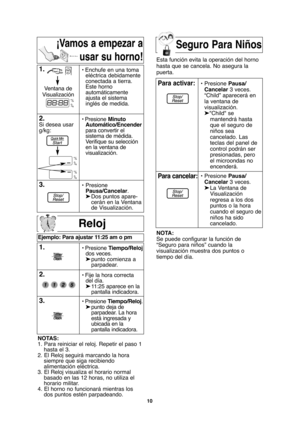 Page 4010
Seguro Para Niños
Reloj
1.• Presione Tiempo/Reloj
dos veces.
➤punto comienza a   
parpadear.
2.• Fije la hora correcta
del día.
➤11:25 aparece en la 
pantalla indicadora.
3.• Presione Tiempo/Reloj.
➤punto deja de 
parpadear. La hora 
está ingresada y 
ubicada en la
pantalla indicadora.  
NOTAS:
1. Para reiniciar el reloj. Repetir el paso 1
hasta el 3.
2. El Reloj seguirá marcando la hora
siempre que siga recibiendo
alimentación eléctrica.
3. El Reloj visualiza el horario normal
basado en las 12 horas,...