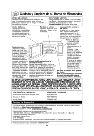 Page 5222
Cuidado y Limpieza de su Horno de Microondas
Interior del horno:
Limpiar con un trapo
húmedo. Se puede utilizar
un detergente suave si el
horno se ensucia mucho.
No utilizar detergentes muy
fuertes o abrasivos.
Puerta de Horno:
Limpiar con un trapo
blando cuando el vapor
se acumule en el interior
o alrededor del exterior
de la puerta del horno.
Durante la cocción,
especialmente bajo
condiciones de mucha
humedad, los alimentos
expelen vapor. (Parte
del vapor se condensará
en las superficies más
frías,...