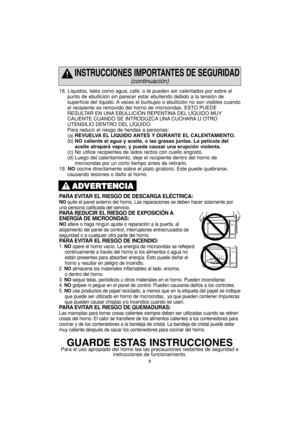 Page 322
18. Líquidos, tales como agua, café, o té pueden ser calentados por sobre el
punto de ebullición sin parecer estar ebullendo debido a la tensión de
superficie del líquido. A veces el burbujeo o ebullición no son visibles cuando
el recipiente es removido del horno de microondas. ESTO PUEDE
RESULTAR EN UNA EBULLICIÓN REPENTINA DEL LÍQUIDO MUY
CALIENTE CUANDO SE INTRODUZCA UNA CUCHARA U OTRO
UTENSILIO DENTRO DEL LÍQUIDO. 
Para reducir el riesgo de heridas a personas:
(a)REVUELVA EL LÍQUIDO ANTES Y DURANTE...