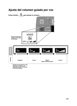 Page 37
 S36

Ajuste del volumen guiado por voz
Pulse el botón  para ajustar el volumen.
Volumen
Visualización
“Apagado”“Suave”“Medio”
Ajuste predeterminado
“Fuerte”
Siempre se escuchará un bip (al pulsar un botón) y un triple bip (cuando se alcanza el límite de ajuste).
Pulse el botón para cambiar el volumen arriba/abajo.

EP30004.indb   362007/07/19   13:08:24 