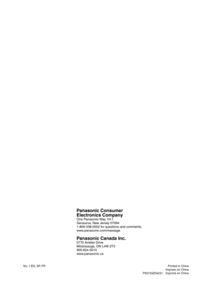 Page 49
No. 1 EN, SP, FR  Printed in China
  Impreso en China
  P93103Z04231 Imprimé en Chine
Panasonic Consumer
Electronics Company
One Panasonic Way 1H-1
Secaucus, New Jersey 07094
1-800-338-0552 for questions and comments.
www.panasonic.com/massage
Panasonic Canada Inc.
5770 Ambler Drive
Mississauga, ON L4W 2T3
905-624-5010
www.panasonic.ca

EP30004.indb   492007/07/19   13:08:55 