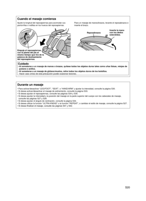 Page 21
 S20

Durante un masaje
Para activar/desactivar “LEG/FOOT”, “SEAT”, o “HAND/ARM” y ajustar la intensidad, consulte la página\
 S30.
Si desea activar/desactivar el masaje de estiramiento, consulte la pá\
gina S33.
Si desea ajustar el reposapiernas, consulte las páginas S34 y S35.
Si desea ajustar la intensidad y la posición del masaje en la parte s\
uperior del cuerpo con los cabezales de masaje, 
consulte las páginas S27 y S28.
Si desea ajustar el ángulo de reclinación, consulte la página S\
34.
Si...