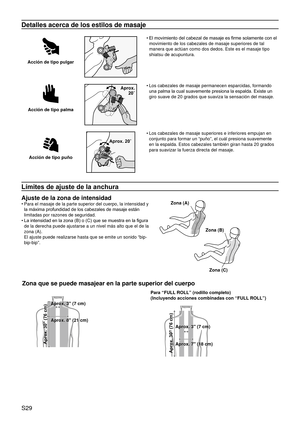 Page 33S29
Detalles acerca de los estilos de masaje
Acción de tipo pulgar
El movimiento del cabezal de masaje es firme solamente con el 
movimiento de los cabezales de masaje superiores de tal 
manera que actúan como dos dedos. Este es el masaje tipo 
shiatsu de acupuntura.
•
Acción de tipo palma
Aprox.  
20˚ Los cabezales de masaje permanecen esparcidas, formando 
una palma la cual suavemente presiona la espalda. Existe un 
giro suave de 20 grados que suaviza la sensación del masaje.
•
Acción de tipo puño...