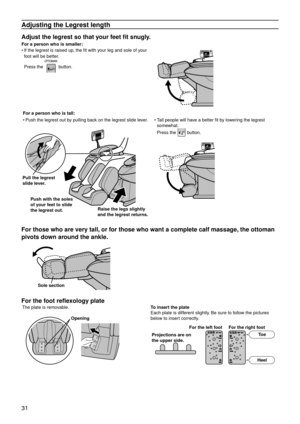 Page 3431
Adjusting the Legrest length
Adjust the legrest so that your feet fit snugly.
For a person who is smaller:If the legrest is raised up, the fit with your leg and sole of your 
foot will be better. 
Press the 
 button.
•
For a person who is tall:
Push the legrest out by pulling back on the legrest slide lever.
Pull the legrest 
slide lever.
Push with the soles 
of your feet to slide 
the legrest out. Raise the legs slightly 
and the legrest returns.
•
Tall people will have a better fit by lowering the...