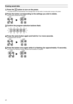 Page 4441
Erasing saved data
1Press the  button to turn on the power.
The power will turn off automatically if the massage does not start within 3 minutes after turning on the power.
2Press the button corresponding to the settings you wish to delete.
Only the button pressed will illuminate.
3Confirm the program selection buttons flash.
4Press the same button again and hold for 3 or more seconds.
The pressed button will flash.
5Press the button once again while it is flashing (for approximately 15 seconds).
The...