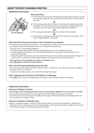 Page 3735
(1)
(4) Soft Tapping(2)
(3)
ABOUT THE BODY SCANNING FUNCTION
Body Scanning
(1) As the electronic tone that accompanies the body search function sounds, 
the massage heads will rise up the back until they reach the area behind 
the neck.
(2) The massage heads will tilt forward so that they are positioned over the 
shoulders. (If the shoulder position is incorrect the massage heads will 
rise again and then repeat the shoulder alignment movement.)  
(3) The massage heads will descend to the level of the...