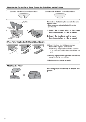 Page 1210
12
Bottom
 TabsTop Tabs  
Notches
Attaching the Control Panel Stand Covers (On Both Right and Left Sides)
Attaching the Pillow  
The method of attaching the covers is the same 
for both sides. 
• Diagram shows side attached with control 
panel stand. 
1. Insert the bottom tabs on the cover 
into the notches on the armrest.
2. Insert the top tabs on the cover 
into the notches on the armrest.  
Use the pillow fasteners to attach the 
pillow.   
Cover for Side WITH Control Panel Stand Cover for Side...