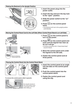 Page 1311
1
ottoman
3
2
4
3 321
3 1
·
2
1. Insert the power plug into the 
power outlet.
2. Insert the key and turn the key lock 
to the “open” position.
3. Slide the power switch to the “on” 
position.
4. Press        on the control panel 
twice.
• The backrest will rise to the upright position 
automatically.
1. Press        on the control panel to 
turn on the power.  
2. Press        on the control panel and 
hold until the legrest has risen as 
far as it will go.  
• Continue pressing until a...