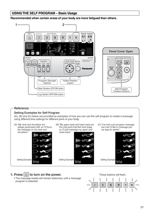 Page 23nal
lateral
lower back
lower body
back
neck/shoulderhands/arms
OK
self program time input
lower body hands /armsintensity intensity
self program
ottoman reclining
quick stretchself program
user
shiatsu deep swedish
time
pre-programs
upper bodyintensity speed
voice
off/on
time remaining
open openself program time input
manual controlsintensity focusupper
body lower
body hands /
armsvibration
off/onleg stretch
off/onneck / back
roller position
21
Panel Cover Open
timetimetime
12
USING THE SELF PROGRAM –...