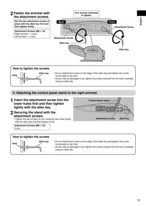Page 1312
English
2	Fasten	the	armrest	with	the	attachment	screws.
Set	the	two	attachment	screws	in	
place	with	the	allen	key	first	and	
then	tighten	firmly.
Attachment	Screws	(M6	×	16)
Right	armrest	—	2	pcs.
Left	armrest	—	2	pcs.
Attachment	Screw
Allen	key
Turn	screws	clockwise	to	tighten.
Allen	key Attachment	Screw
BackFront
How	to	tighten	the	screws
Allen	key
Hole Put 	an	attachment	screw	on	the	edge	of	the	allen	key	and	tighten	the	screw	
horizontally	to	the	hole.
Screw	may	be	damaged	if	you	tighten	the...
