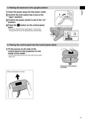 Page 1514
English
5.	Raising	the	backrest	to	the	upright	position
1	Insert	the	power	plug	into	the	power	outlet.
2	Confirm	the	lock	switch	key	is	set	to	the	
“open” 	position.
3	Confirm	the	power	switch	is	set	to	the	 “on”	
position.
4	Press	the		button	on	the	control	panel	
twice.
Press	once,	and	then	press	again	approx. 	1	second	later.	
The
	backrest	will	rise	to	the	upright	position	automatically.
•
1
6.
	Placing	the	control	panel	into	the	control	panel	stand
1	Fit	the	groove	on	the	side	of	the	
control...