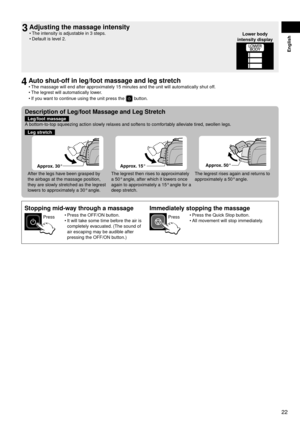 Page 2322
English
3	Adjusting	the	massage	intensity
The	intensity	is	adjustable	in	3	steps.
Default	is	level	2.
•
•
Lo
 wer	body	
intensity	display
4	Auto	shut-off	in	leg/foot	massage	and	leg	stretch
The	massage	will	end	after	approximately	15	minutes	and	the	unit	will	automatically	shut	off.
The	legrest	will	automatically	lower.
If	you	want	to	continue	using	the	unit	press	the	
	button.
Description	of	Leg/foot	Massage	and	Leg	Stretch
Leg/foot	massage
A	bottom-to-top	squeezing	action	slowly	relaxes	and	softens...