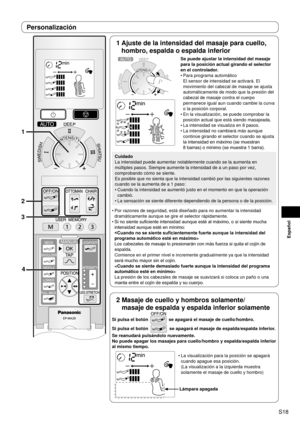 Page 19S18
Español
1
2
3
4
1  
Ajuste de la intensidad del masaje para cuello, 
hombro, espalda o espalda inferior
Se puede ajustar la intensidad del masaje 
para la posición actual girando el selector 
en el controlador.
Para programa automático 
El sensor de intensidad se activará. El 
movimiento del cabezal de masaje se ajusta 
automáticamente de modo que la presión del 
cabezal de masaje contra el cuerpo 
permanece igual aun cuando cambie la curva 
o la posición corporal.
En la visualización, se puede...
