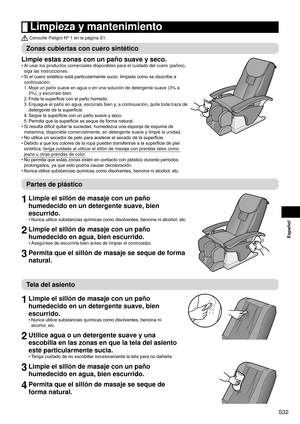 Page 33S32
Español
 Limpieza y mantenimiento
 Consulte Peligro Nº 1 en la página S1.
Zonas cubiertas con cuero sintético
Limpie estas zonas con un paño suave y seco.
Al usar los productos comerciales disponibles para el cuidado del cuero \
(paños), 
siga las instrucciones.
Si
 

el cuero sintético está particularmente sucio, límpiela como se describe a 
continuación.
1.  Moje un paño suave en agua o en una solución de detergente suave (\
3% a 
5%), y escúrralo bien.
2.  Frote

 la superficie con el paño...