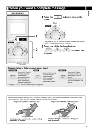 Page 1716
English
	When	you	want	a	complete	massage
Auto	program
1
2
1	Press	the		button	to	turn	on	the	
power.
Flash
The power will turn off automatically if the massage does not start 
within 3  

minutes after turning on the power.
2	Press	one	of	the	flashing	buttons		
(
)	to	select	the	
program.
•
Characteristics	of	Auto	program	(upper	body)
SWEDISHDEEPSHIATSU
Uses mainly Swedish 
massage to gently 
invigorate and 
promote circulation.
Recommended for 
those experiencing 
fatigue and weariness.Uses mainly...