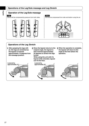 Page 2827
English
Operations	of	the	Leg/Sole	massage	and	Leg	Stretch
Operation	of	the	Leg/Sole	massage
Leg
Calves will be compressed by pressure from both sides.Sole
Foot will be compressed from side and bottom using the air.
Operations	of	the	Leg	Stretch
1	 After	grasping	the	legs	with	 air, 	the	legs	are	stretched	as	
the	legrest	is	lowered	
approximately	10	degrees	from	
the	massage	position.2	 Once	the	legrest	returns	to	the	 original	angle, 	the	legrest	is	
then	lowered	approximately	
25	degrees	to	stretch...