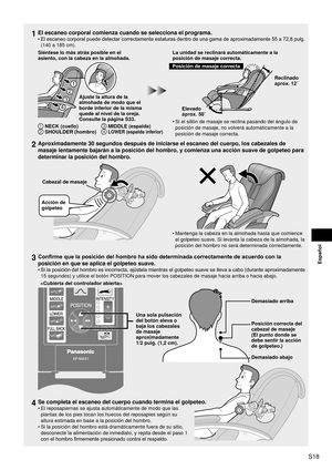 Page 19S18
Español
1 El escaneo corporal comienza cuando se selecciona el programa.
El escaneo corporal puede detectar correctamente estaturas dentro de una gama de aproximadamente 55 a 72,8 pulg. 
(140 a 185 cm).
1
2
3
4
Siéntese lo más atrás posible en el 
asiento, con la cabeza en la almohada.
Ajuste la altura de la 
almohada de modo que el 
borde inferior de la misma 
quede al nivel de la oreja.
Consulte la página S33.
1 NECK (cuello)2  SHOULDER (hombro)
3 MIDDLE (espalda)4  LOWER (espalda inferior)...