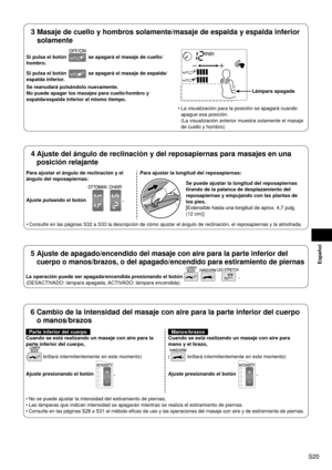 Page 21S20
Español
4  
Ajuste del ángulo de reclinación y del reposapiernas para masajes \
en una 
posición relajante
Para ajustar el ángulo de reclinación y el 
ángulo del reposapiernas:
Ajuste pulsando el botón 
 . Para ajustar la longitud del reposapiernas:
Se puede ajustar la longitud del reposapiernas 
tirando de la palanca de desplazamiento del 
reposapiernas y empujando con las plantas de 
los pies.
[Extensible hasta una longitud de aprox. 4,7
 

pulg. 
(12 cm)]
Consulte en las páginas S32 a S33 la...