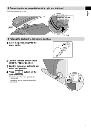 Page 1312
English
2 Connecting the air plugs (On both the right and left sides)
Insert the air plugs into the unit.
Push on the air 
plugs until you hear 
it click into place.Air plug
Front
3 Raising the backrest to the upright position
1 
Insert the power plug into the 
power outlet.
1
2 Confirm the lock switch key is 
set to the “open” position.
3 Confirm the power switch is set 
to the “on” position.
4 Press  button on the 
controller twice.
Press once, and then press again approx. 
1 second later. 
The...