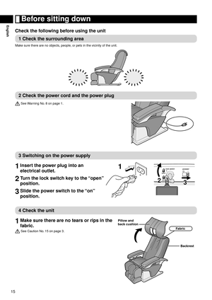 Page 1615
English Before sitting down
Check the following before using the unit
1 Check the surrounding area
Make sure there are no objects, people, or pets in the vicinity of the unit.
2 Check the power cord and the power plug
 See Warning No. 8 on page 1.
3 Switching on the power supply
1 
Insert the power plug into an 
electrical outlet.
2 Turn the lock switch key to the “open” 
position.
3 Slide the power switch to the “on” 
position.
23
1
4 Check the unit
1 Make sure there are no tears or rips in the...