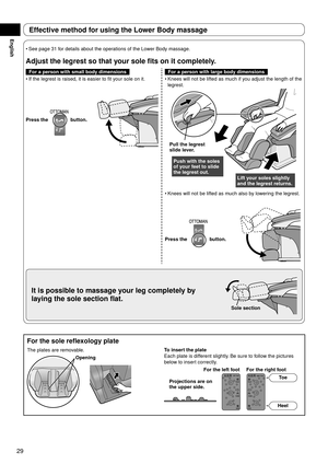 Page 3029
English
For the sole reflexology plate
The plates are removable.
OpeningTo insert the plate
Each plate is different slightly. Be sure to follow the pictures 
below to insert correctly.
Projections are on 
the upper side. Toe
Heel
For the left foot For the right foot
Effective method for using the Lower Body massage
See page 31 for details about the operations of the Lower Body massage.
Adjust the legrest so that your sole fits on it completely.
For a person with small body dimensionsFor a person with...