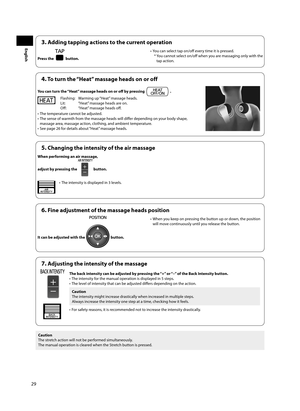 Page 3029
English
4. To turn the “Heat” massage heads on or off
You can turn the “Heat” massage heads on or off   by pressing  .
Flashing:  Warming up “Heat” massage heads. 
Lit:  “Heat” massage heads are on. 
Off  :  “Heat” massage heads off  .
•  The temperature cannot be adjusted. 
•  The sense of warmth from the massage heads will diff  er depending on your body shape,  massage area, massage action, clothing, and ambient temperature. 
•  See page 26 for details about “Heat” massage heads.
3. Adding tapping...