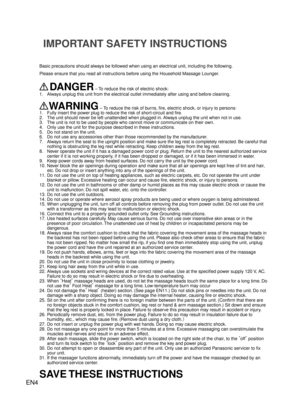 Page 3EN4
Basic precautions should always be followed when using an electrical unit, including the following.
Please ensure that you read all instructions before using the Household Massage Lounger.
DANGER – To reduce the risk of electric shock:
1.  Always unplug this unit from the electrical outlet immediately after using and before cleaning.
WARNING – To reduce the risk of burns, ﬁre, electric shock, or injury to persons:
1.  Fully insert the power plug to reduce the risk of short-circuit and ﬁre.
2.  The...