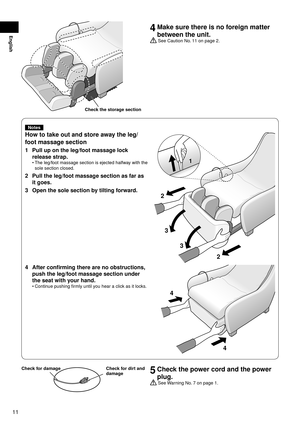 Page 1211
English
Check the storage section
4 Make sure there is no foreign matter 
between the unit.
 See Caution No. 11 on page 2.
Notes
How to take out and store away the leg/
foot massage section
1  Pull up on the leg/foot massage lock 
release strap.
The leg/foot massage section is ejected halfway with the 
sole section closed.
2 Pull the leg/foot massage section as far as 
it goes.
3   Open the sole section b

y tilting forward.
•11
2
2
3
3
4 After confirming there are no obstructions, 
push the leg/foot...