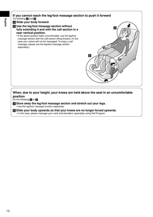 Page 1413
EnglishIf you cannot reach the leg/foot massage section to push it forward
Try following A and B.
A 
Slide y our body forward.
B 
Use the leg/f oot messa ge section without 
fully extending it and with the calf section in a 
near vertical position.
If the above position feels uncomfortable, use the leg/foot 
massage section with the calf section tilting forward. (In this 
case your calves will not be massaged. To enjoy a calf 
massage, please use the leg/foot massage section 
separately.)
•
A
B
When,...