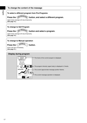 Page 1817
English
To change the content of the massage
To select a different program from Pre-Programs
Press the  button, and select a different program.
Upper body massage will stop temporarily.
(See page 15.)
To change to Self Program
Press the  button and select a program.
Upper body massage will stop temporarily.
(See page 18.)
To change to Manual operation
Press the  button.
Action will start immediately.
(See page 21.)
Display during program
The frame of the current program is displayed.
The program...