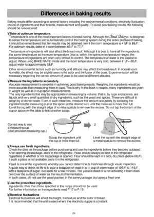 Page 21Baking results differ according to several factors including the environmental conditions, electricity fluctuation, 
choice of ingredients and their brands, measurement and quality. To avoid poor baking results, the following 
should be remembered:
¥Bake at optimum temperature.
  Temperature is one of the most important factors in bread baking. Although the                            is designed 
  to sense the temperature and automatically control the heating system during the entire process of baking,...