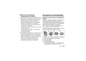 Page 1919
(SPA) VQT4G74
∫Acerca de la condensación 
(Empañamiento del objetivo)≥La condensación ocurre cuando se encuentra una 
diferencia en la temperatura y humedad como se 
describe abajo. La condensación puede hacer 
ensuciar el objetivo y producir hongos y un 
funcionamiento defectuoso, por lo tanto ponga 
cuidado en las situaciones a continuación:
– Cuando lleva la cámara en casa desde el aire  libre durante un tiempo frío
– Cuando lleva la cámara dentro de un coche con 
aire acondicionado
– Cuando sopla...