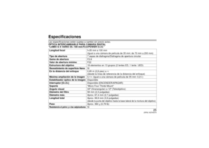 Page 2525
(SPA) VQT4G74
EspecificacionesLas especificaciones están sujetas a cambio sin previo aviso.
ÓPTICA INTERCAMBIABLE PARA CÁMARA DIGITAL
“LUMIX G X VARIO 35– 100 mm/F2.8/POWER O.I.S.”
Longitud focal f=35 mm a 100 mm
(Igual a una cámara de película de 35 mm: de 70 mm a 200 mm)
Tipo de abertura 7 aspas de diafragma/Diafragma de apertura circular
Gama de abertura F2.8
Valor de abertura mínimo F22
Estructura del objetivo 18 elementos en 13 grupos (2 lentes ED, 1 lente  UED)Revestimiento de superficie Nano...