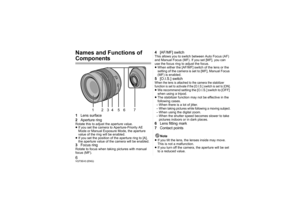 Page 66VQT5E43 (ENG)Names and Functions of Components1Lens surface
2 Aperture ringRotate this to adjust the aperture value.
≥If you set the camera to Aperture-Priority AE 
Mode or Manual Exposure Mode, the aperture 
value of the ring will be enabled.
≥ If you set the position of the aperture ring to [A], 
the aperture value of the camera will be enabled.3 Focus ringRotate to focus when taking pictures with manual 
focus (MF).
4[AF/MF] switchThis allows you to switch between Auto Focus (AF) 
and Manual Focus...