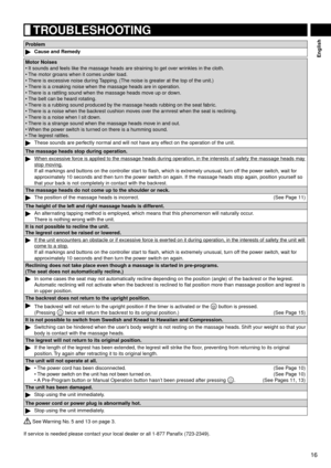 Page 1716
English
	TROUBLESHOOTING
Problem
Cause	and	Remedy
Motor	NoisesIt sounds and feels like the massage heads are straining to get over wrinkles in the cloth.
The motor groans when it comes under load.
There is excessive noise during Tapping. (The noise is greater at the top of the unit.)
There is a creaking noise when the massage heads are in operation.
There is a rattling sound when the massage heads move up or down.
The belt can be heard rotating.
There is a rubbing sound produced by the massage heads...