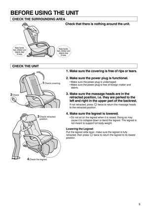 Page 119
Check that there is nothing around the unit.
1.Make sure the covering is free of rips or tears. 
2. Make sure the power plug is functional.  
•Make sure the power plug is undamaged.  
•Make sure the power plug is free of foreign matter and
debris.
3. Make sure the massage heads are in the
retracted position, i.e. they are parked to the
left and right in the upper part of the backrest. 
If not retracted, press  twice to return the massage heads
to the retracted position.  
4. Make sure the legrest is...