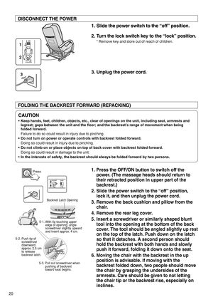 Page 2220
1. Slide the power switch to the “off” position.
2. Turn the lock switch key to the “lock” position.  
* Remove key and store out of reach of children.
3. Unplug the power cord. DISCONNECT THE POWER
off
lock
lock switch
open
on
1
2
3
1. Press the OFF/ON button to switch off the
power. (The massage heads should return to
their retracted position in upper part of the
backrest.)
2. Slide the power switch to the “off” position,
lock it, and then unplug the power cord.
3. Remove the back cushion and pillow...