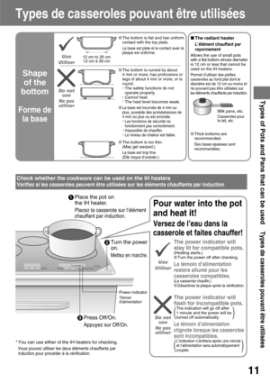 Page 1111
Types of Pots and Pans that can be used    
Types de casseroles pouvant être utilisées
Types de casseroles pouvant être utilisées
Check whether the cookware can be used on the IH heaters
Vérifiez si les casseroles peuvent être utilisées sur les éléments chauffants par induction
Shape 
of the
bottom
Forme de
la base
¥The bottom is flat and has uniform
contact with the top plate.
La base est plate et le contact avec la
plaque est uniforme.
¥The bottom is curved by about 
4 mm or more, has protrusions...