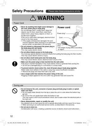 Page 1212
● Never do anything that might cause damage to 
the cord, power plug or body plug.
Do not damage them, modify them, place hot 
objects near to them, bend them, twist them, 
stretch them, place heavy objects on them, or 
bundle them together.
If the unit is used when damaged, electrical short 
circuit or ﬁre may cause.
●   If the supply cord becomes damaged, the cord must be replaced. Refer servicing to an authorized 
service center, as described in the warranty.
● Do not connect or disconnect the...