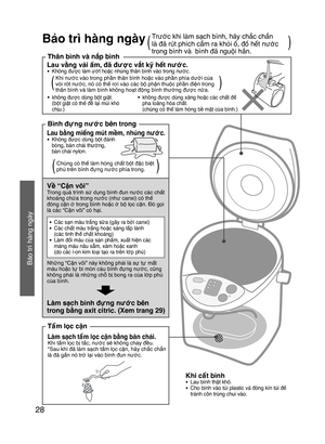Page 2828
Bảo trì hàng ngày
Lau vằng vải ẩm, đã được vắt kỹ hết nước.● Không được làm ướt hoặc nhúng thân bình vào trong nước.Khi nước vào trong phần thân bình hoặc vào phần phía dưới của 
vòi rót nước, nó có thể rơi vào các bộ phận thuộc phần điện trong 
thân bình và làm bình không hoạt động bình thường được nữa.
Thân bình và nắp bình
Làm sạch tấm lọc cặn bằng bàn chải.Khi tấm lọc bị tắc, nước sẽ không chảy đều.
*Sau khi đã làm sạch tấm lọc cặn, hãy chắc chắn 
là đã gắn nó trở lại vào bình đun nước.
Tấm lọc...