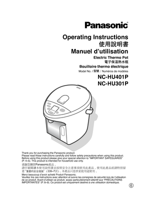 Page 16
Operating Instructions
Electric Thermo Pot
Thank you for purchasing the Panasonic product.
Please read these instructions carefully and follow safety precautions when using this product.
Before using this product please give your special attention to “IMPORT
ANT SAFEGUARDS”
(P. 4~5). This product is intended for household use only
 .
Model No. /  / Numéros de modèles
NC-HU401P
              NC-HU301P
感謝您購買Panasonic 產品
。
請
仔細閱讀本使用說明書並按照安全注意事項使用此產品 。使
 用此產品前請特別留   
意“＂(第6~7頁) 。本產品只是供家庭用途使用
。
Manuel...