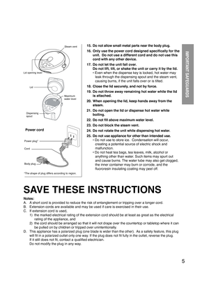 Page 55
15. Do not allow small metal parts near the body plug. 
16.  Only use the power cord designed specifically for the unit.  Do not use a different cord and do not use this 
cord with any other device. 
17. 

Do not let the unit fall over. 
  Do not lift, tilt, or shake the unit or carry it by the lid. 
  • Even when the dispense key is locked, hot water may 
leak through the dispensing spout and the steam vent, 
causing burns, if the unit falls over or is tilted. 
18. 

Close the lid securely, and not by...