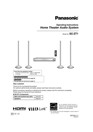 Page 1Operating Instructions
Home Theater Audio System
Model No. SC-ZT1
RQT9471-YH0409RT0
Dear customer
Thank you for purchasing this product.
For optimum performance and safety, please read these instructions caref\
ully.
Before connecting, operating or adjusting this product, please read the \
instructions completely.
Please keep this manual for future reference.
PP
For U.S.A. and Puerto Rico only
The warranty can be found on page 30.
For Canada only
The warranty can be found on page 31.
If you have any...