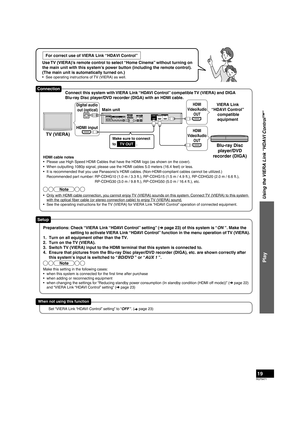 Page 19RQT9471
19
For correct use of VIERA Link “HDAVI Control”
Use TV (VIERA)’s remote control to select “Home Cinema” without turning on 
the main unit with this system’s power button (including the remote control). 
(The main unit is automatically turned on.)
•  See operating instructions of TV (VIERA) as well.
Using the VIERA Link “HDAVI Control™”
Play
HDMI cable notes
•  Please use High Speed HDMI Cables that have the HDMI logo (as shown on the cover).
•  When outputting 1080p signal, please use the HDMI...