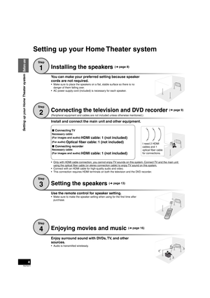 Page 4RQT9471
4
Installing the speakers (➜  page 8)
Step
1
You can make your preferred setting because speaker 
cords are not required.
•  Make sure to place the speakers on a flat, stable surface so there is no 
danger of them falling over.
•  AC power supply cord (included) is necessary for each speaker.
Connecting the television and DVD recorder ( ➜  page 9)
(Peripheral equipment and cables are not included unless otherwise mentioned.)
Step
2
Enjoying movies and music (
➜  page 16)
Enjoy surround sound with...