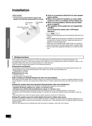 Page 8VQT2R70
8
Installation
Wireless functions
As this system uses a frequency band of 2.4 GHz, the radio waves may be interrupted by an obstacle. Depending on the 
surrounding environment (i.e. radio wave interruption from outside, etc.) or the building structure where this system is used (i.e. wall 
that easily reﬂ  ects radio waves, etc.), sounds may be cut or noise may occur.
Install this system properly paying attention to the following descriptions.
„  Equipment certiﬁ
 cation
As this system received...